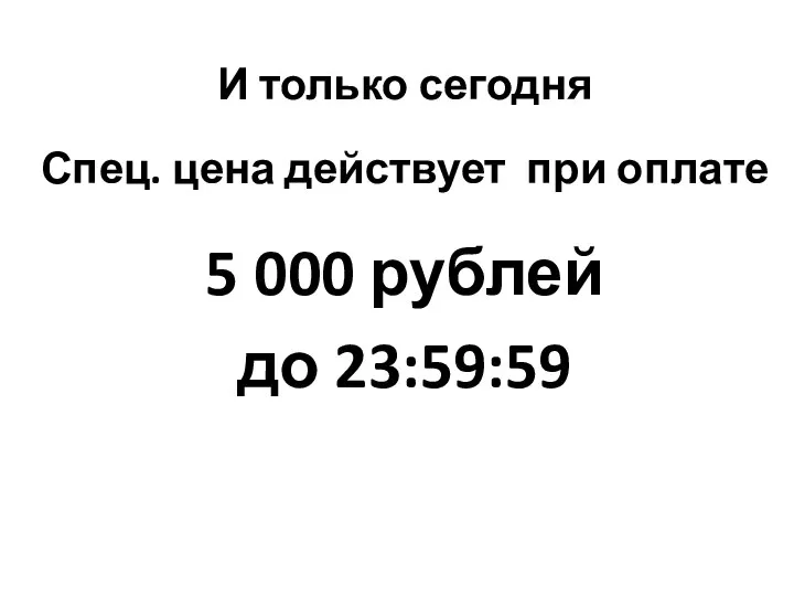 И только сегодня Спец. цена действует при оплате 5 000 рублей до 23:59:59