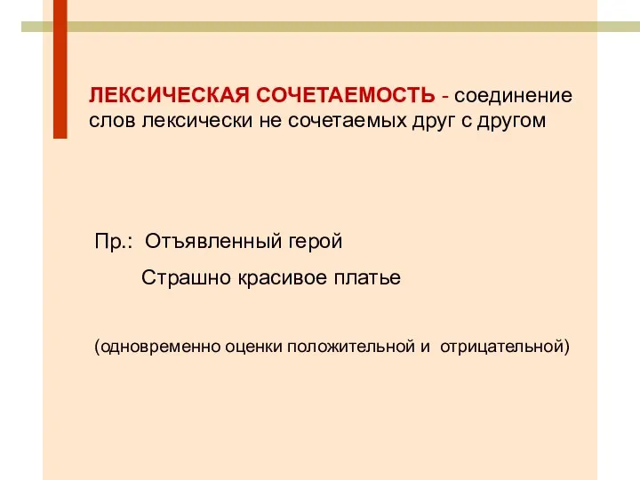 ЛЕКСИЧЕСКАЯ СОЧЕТАЕМОСТЬ - соединение слов лексически не сочетаемых друг с другом Пр.: