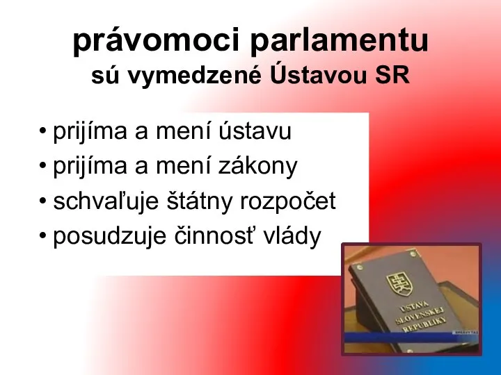 právomoci parlamentu sú vymedzené Ústavou SR prijíma a mení ústavu prijíma a