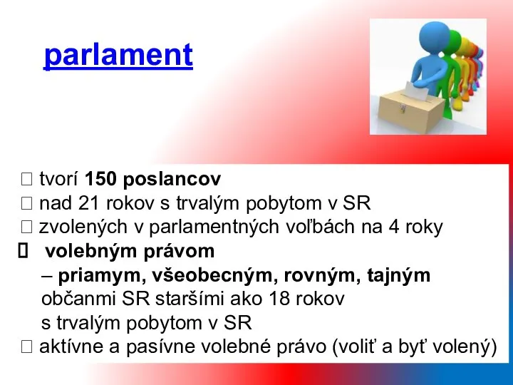 parlament ⮚ tvorí 150 poslancov ⮚ nad 21 rokov s trvalým pobytom