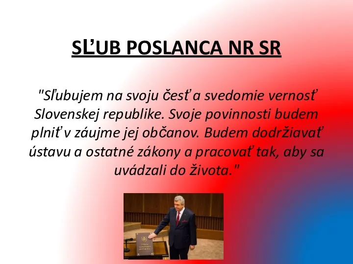 SĽUB POSLANCA NR SR "Sľubujem na svoju česť a svedomie vernosť Slovenskej