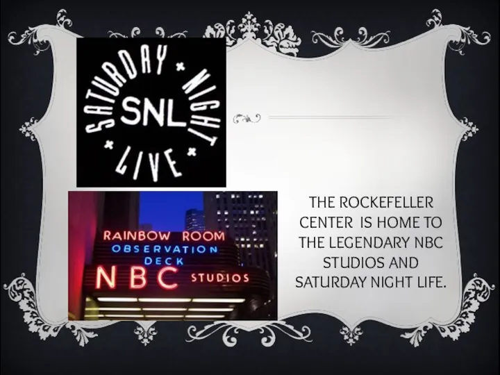 THE ROCKEFELLER CENTER IS HOME TO THE LEGENDARY NBC STUDIOS AND SATURDAY NIGHT LIFE.