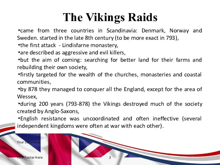 The Vikings Raids came from three countries in Scandinavia: Denmark, Norway and