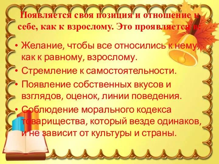 Появляется своя позиция и отношение к себе, как к взрослому. Это проявляется