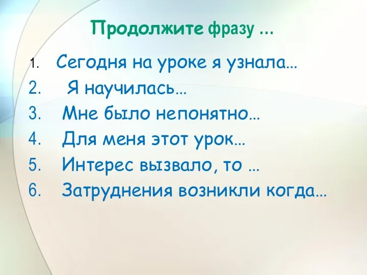 Продолжите фразу … Сегодня на уроке я узнала… Я научилась… Мне было