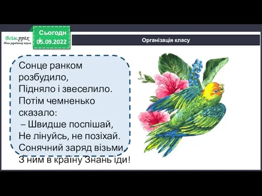 05.09.2022 Сьогодні Організація класу Сонце ранком розбудило, Підняло і звеселило. Потім чемненько