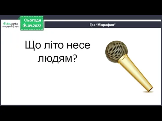 05.09.2022 Сьогодні Гра “Мікрофон” Що літо несе людям?