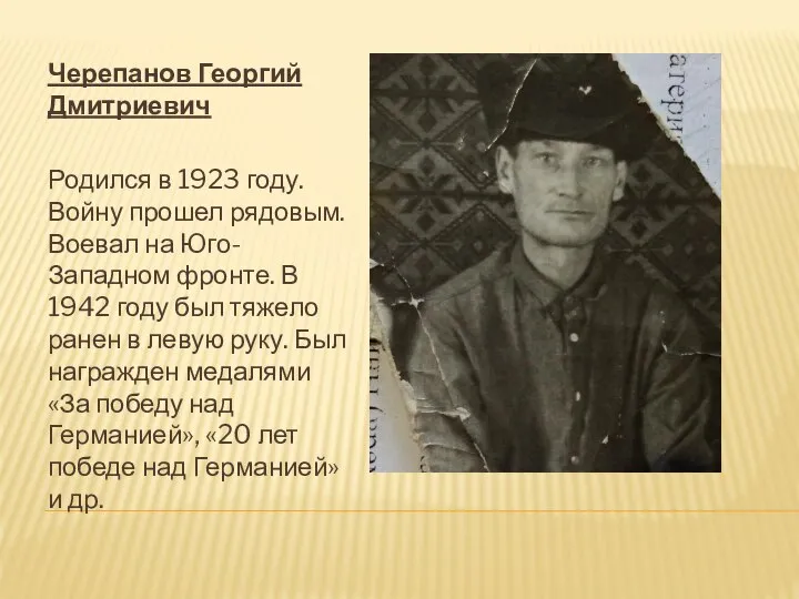 Черепанов Георгий Дмитриевич Родился в 1923 году. Войну прошел рядовым. Воевал на