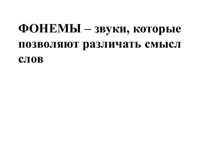 ФОНЕМЫ – звуки, которые позволяют различать смысл слов