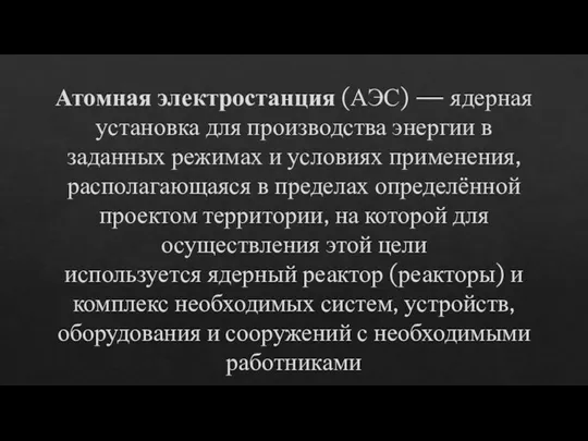 Атомная электростанция (АЭС) — ядерная установка для производства энергии в заданных режимах