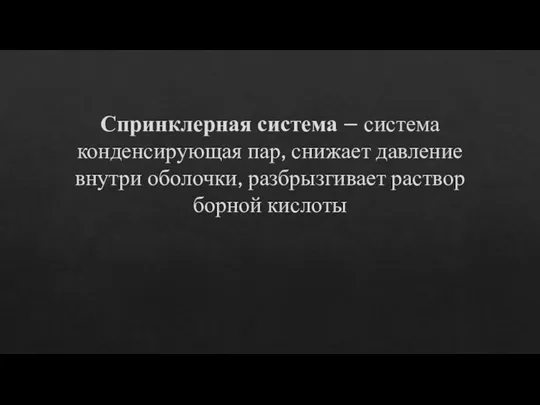 Спринклерная система – система конденсирующая пар, снижает давление внутри оболочки, разбрызгивает раствор борной кислоты