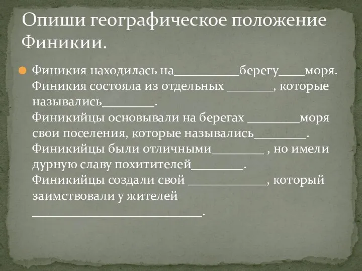 Финикия находилась на__________берегу____моря. Финикия состояла из отдельных _______, которые назывались________. Финикийцы основывали