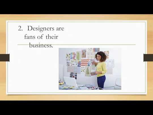 2. Designers are fans of their business.