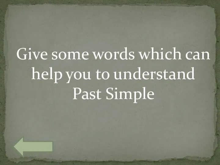 Give some words which can help you to understand Past Simple