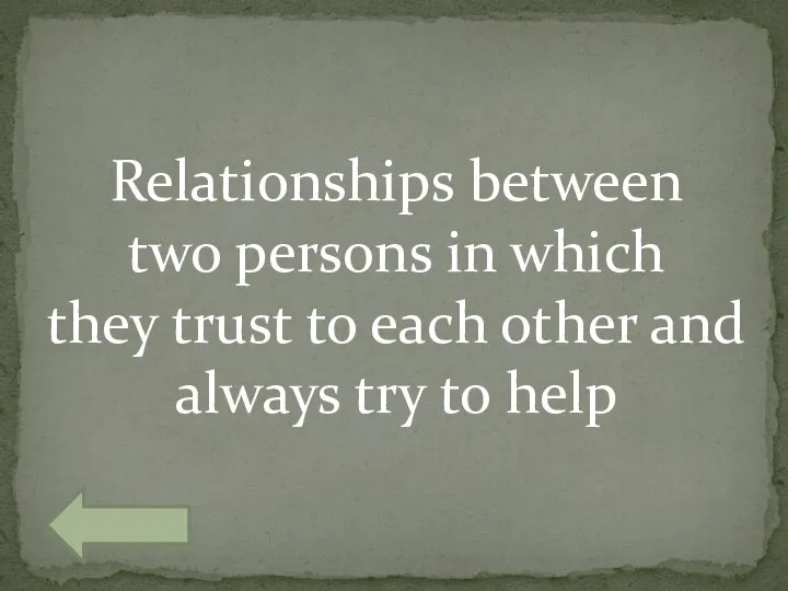 Relationships between two persons in which they trust to each other and always try to help