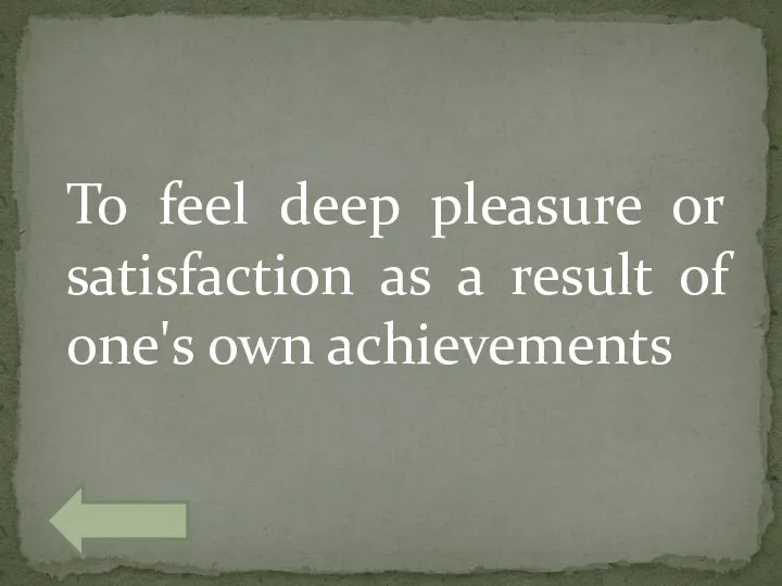 To feel deep pleasure or satisfaction as a result of one's own achievements