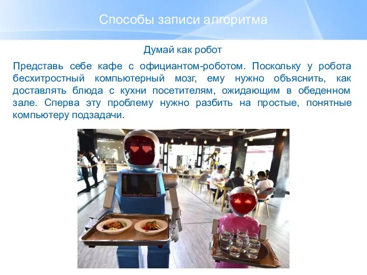 Способы записи алгоритма Думай как робот Представь себе кафе с официантом-роботом. Поскольку