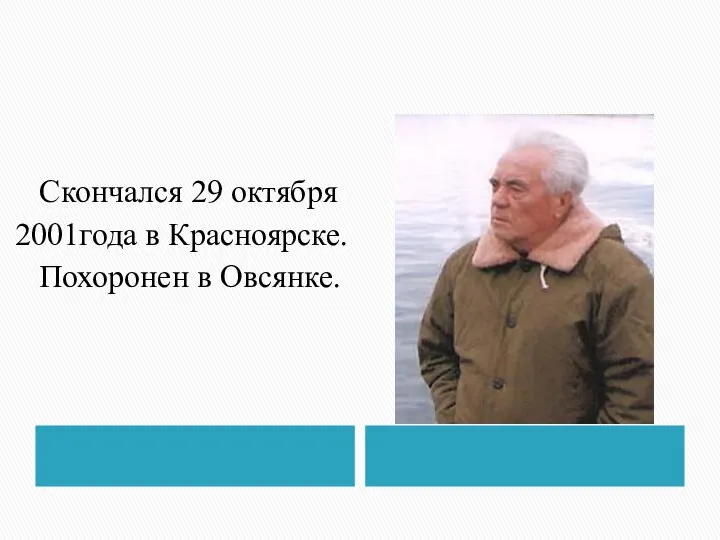 Скончался 29 октября 2001года в Красноярске. Похоронен в Овсянке.