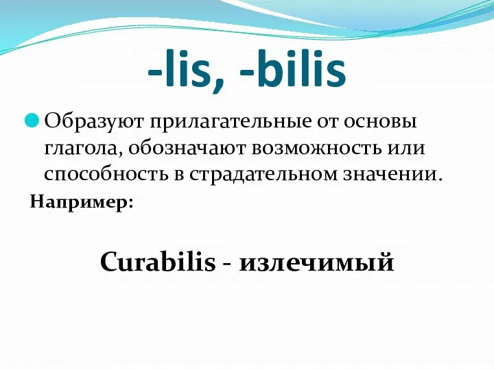 -lis, -bilis Образуют прилагательные от основы глагола, обозначают возможность или способность в