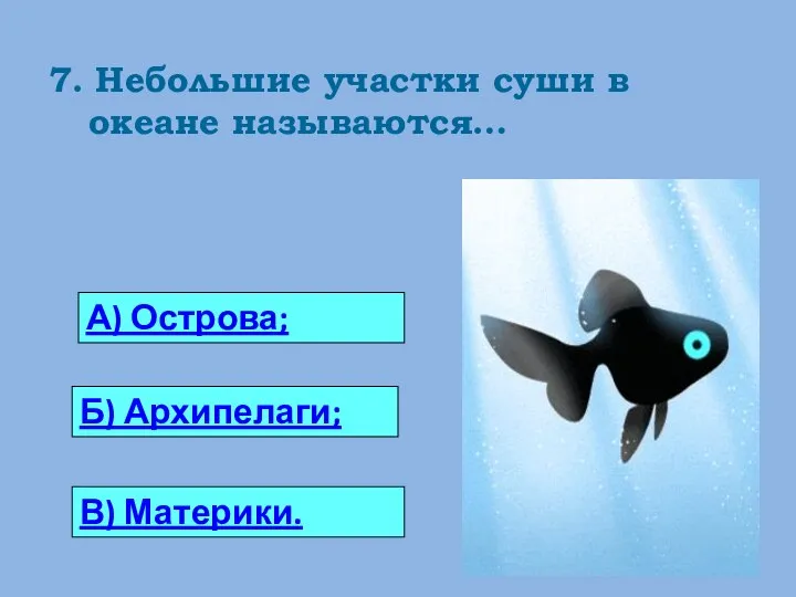 7. Небольшие участки суши в океане называются… 0 А) Острова; Б) Архипелаги; В) Материки.