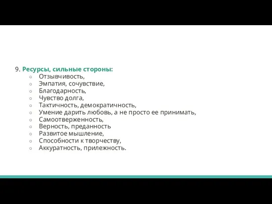 9. Ресурсы, сильные стороны: Отзывчивость, Эмпатия, сочувствие, Благодарность, Чувство долга, Тактичность, демократичность,