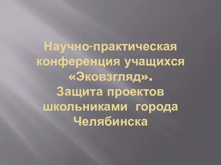 Научно-практическая конференция учащихся «Эковзгляд». Защита проектов школьниками города Челябинска