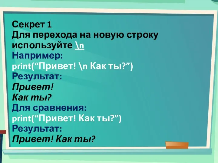 Секрет 1 Для перехода на новую строку используйте \n Например: print(“Привет! \n