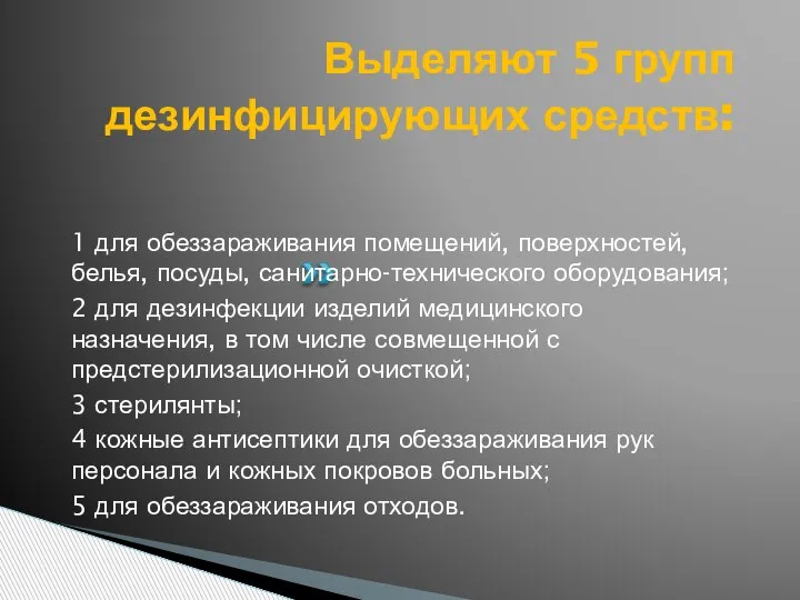 Выделяют 5 групп дезинфицирующих средств: 1 для обеззараживания помещений, поверхностей, белья, посуды,