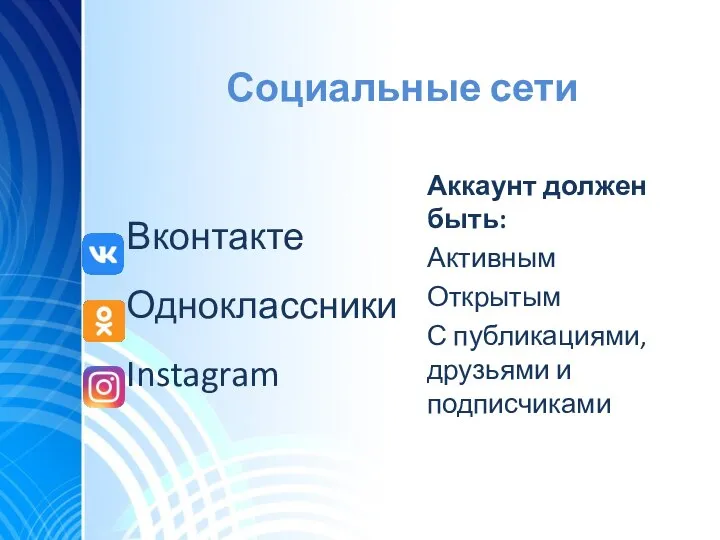 Социальные сети Вконтакте Одноклассники Instagram Аккаунт должен быть: Активным Открытым С публикациями, друзьями и подписчиками