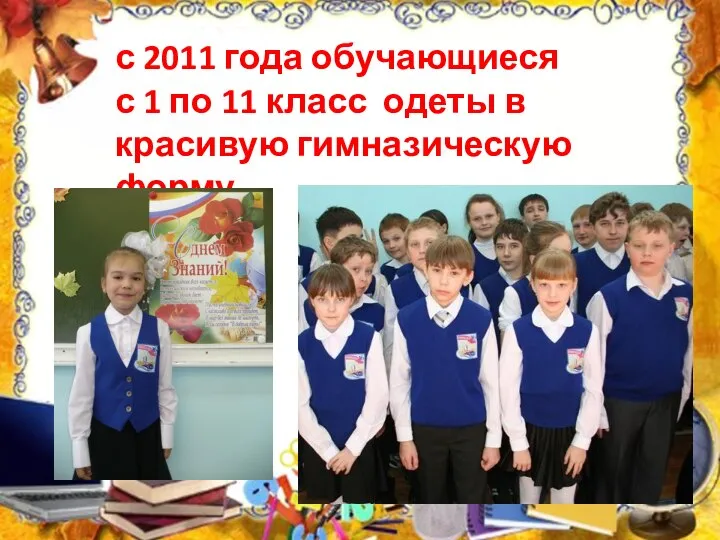 с 2011 года обучающиеся с 1 по 11 класс одеты в красивую гимназическую форму