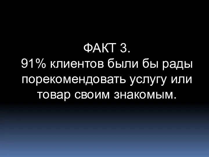 ФАКТ 3. 91% клиентов были бы рады порекомендовать услугу или товар своим знакомым.