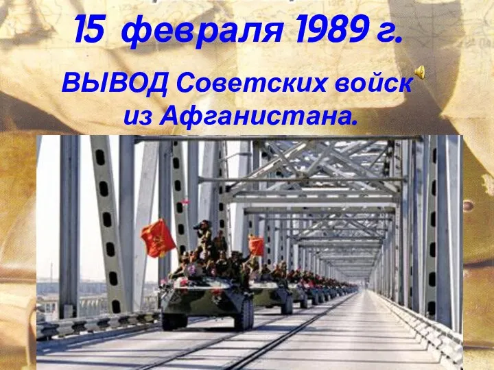 15 февраля 1989 г. ВЫВОД Советских войск из Афганистана.