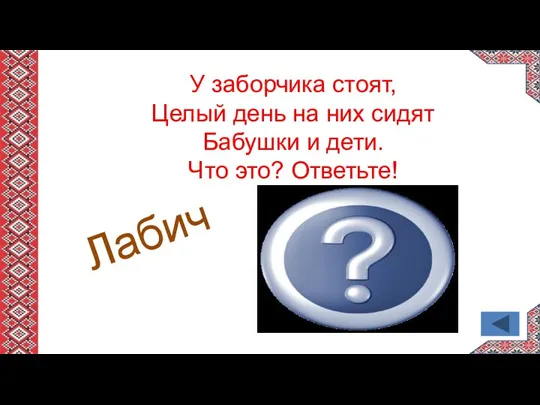 У заборчика стоят, Целый день на них сидят Бабушки и дети. Что это? Ответьте! Лабич