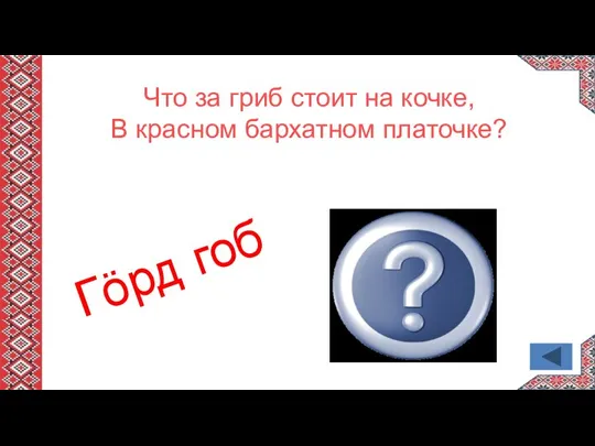 Что за гриб стоит на кочке, В красном бархатном платочке? Гӧрд гоб