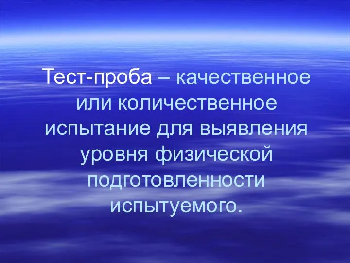 Тест-проба – качественное или количественное испытание для выявления уровня физической подготовленности испытуемого.