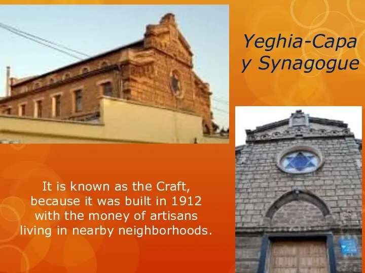 Yeghia-Capay Synagogue It is known as the Craft, because it was built