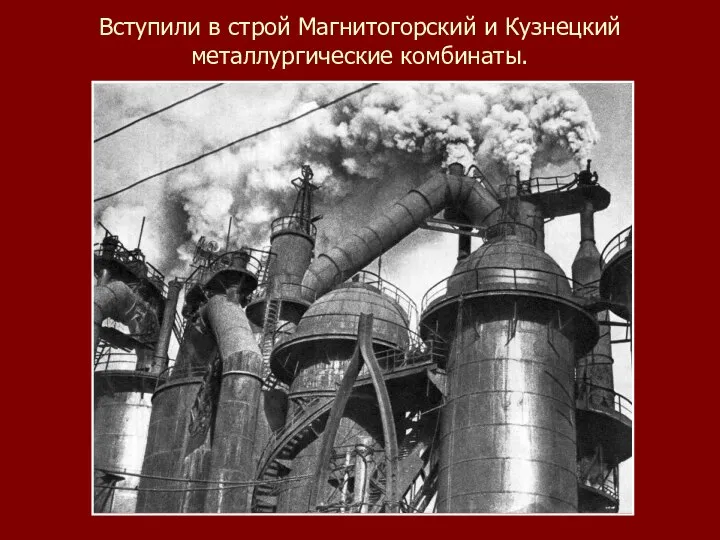 Вступили в строй Магнитогорский и Кузнецкий металлургические комбинаты.