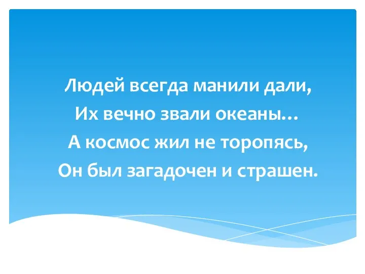 Людей всегда манили дали, Их вечно звали океаны… А космос жил не