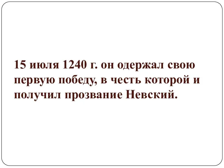 15 июля 1240 г. он одержал свою первую победу, в честь которой и получил прозвание Невский.