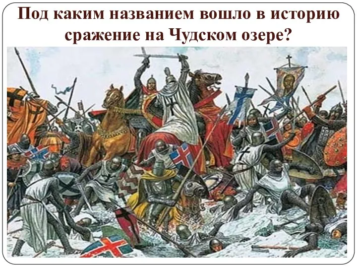 Под каким названием вошло в историю сражение на Чудском озере?