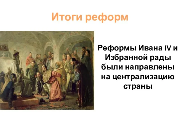 Итоги реформ Реформы Ивана IV и Избранной рады были направлены на централизацию страны