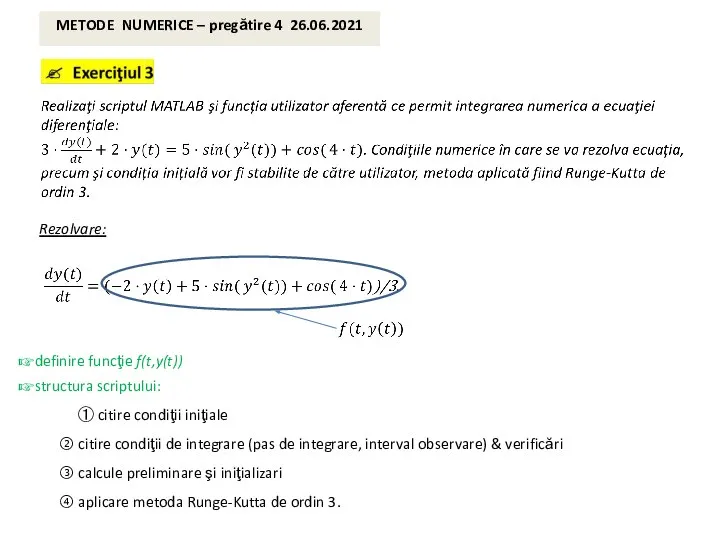 METODE NUMERICE – pregătire 4 26.06.2021 Rezolvare: definire funcţie f(t,y(t)) structura scriptului: