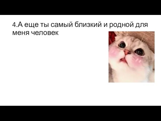 4.А еще ты самый близкий и родной для меня человек