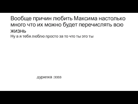 Вообще причин любить Максима настолько много что их можно будет перечислять всю