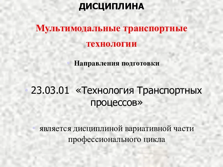 ДИСЦИПЛИНА Мультимодальные транспортные технологии Направления подготовки 23.03.01 «Технология Транспортных процессов» является дисциплиной вариативной части профессионального цикла