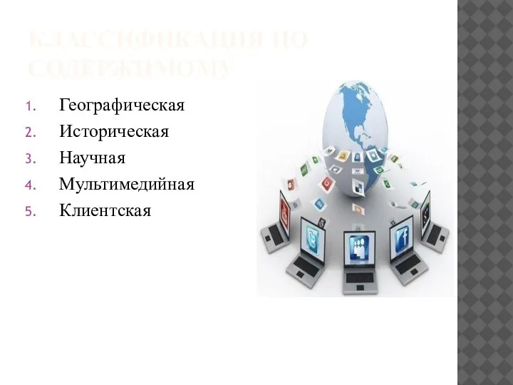 КЛАССИФИКАЦИЯ ПО СОДЕРЖИМОМУ Географическая Историческая Научная Мультимедийная Клиентская