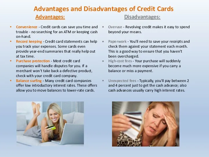 Advantages and Disadvantages of Credit Cards Advantages: Disadvantages: Convenience - Credit cards