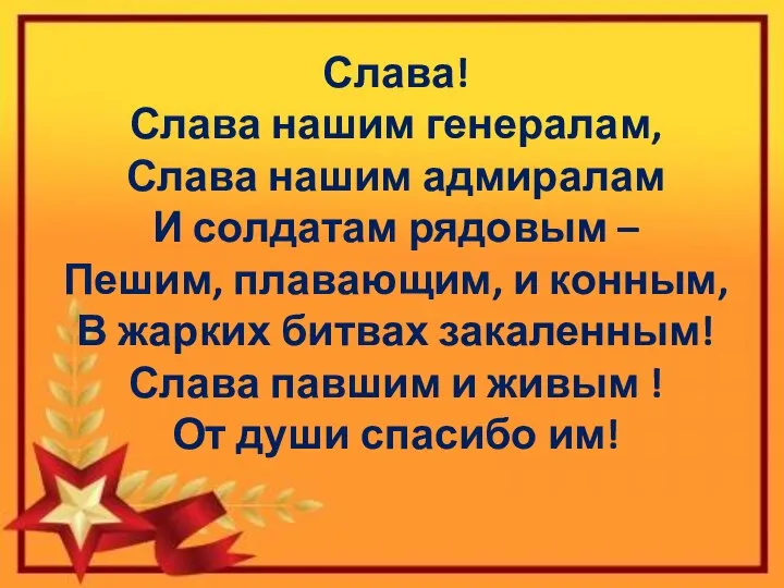 Слава! Слава нашим генералам, Слава нашим адмиралам И солдатам рядовым – Пешим,