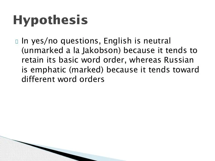 In yes/no questions, English is neutral (unmarked a la Jakobson) because it