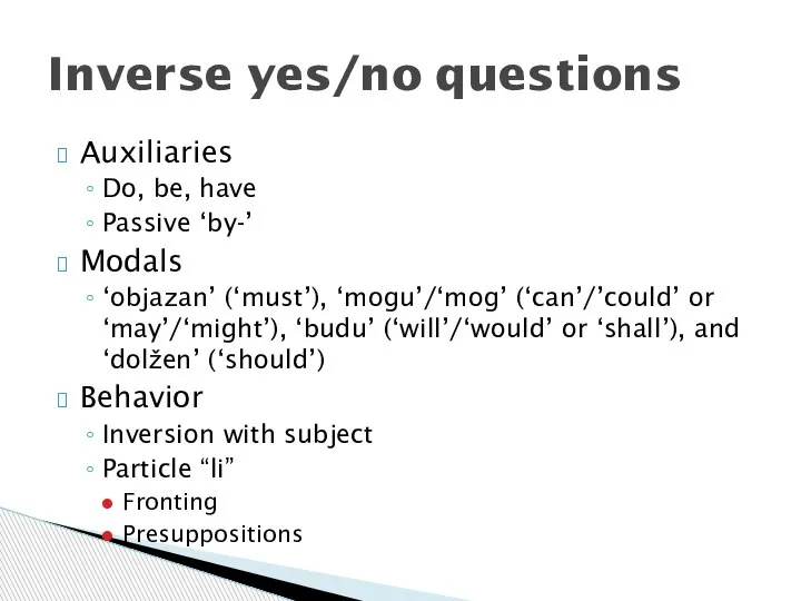 Auxiliaries Do, be, have Passive ‘by-’ Modals ‘objazan’ (‘must’), ‘mogu’/‘mog’ (‘can’/’could’ or
